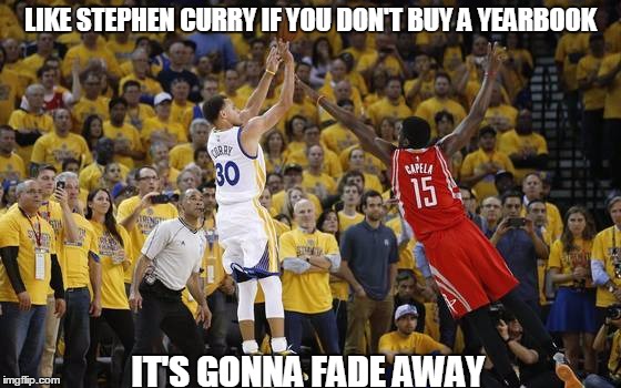 stephen curry | LIKE STEPHEN CURRY IF YOU DON'T BUY A YEARBOOK; IT'S GONNA FADE AWAY | image tagged in stephen curry | made w/ Imgflip meme maker