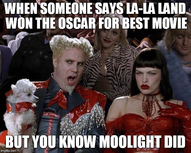 Mugatu So Hot Right Now Meme | WHEN SOMEONE SAYS LA-LA LAND WON THE OSCAR FOR BEST MOVIE; BUT YOU KNOW MOOLIGHT DID | image tagged in memes,mugatu so hot right now | made w/ Imgflip meme maker