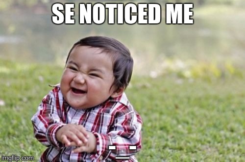 Evil Toddler | SE NOTICED ME; -_- | image tagged in memes,evil toddler | made w/ Imgflip meme maker