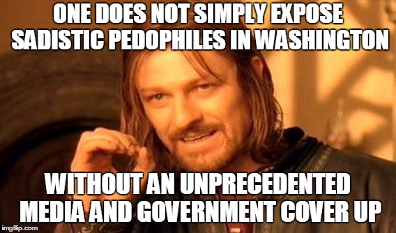 One Does Not Simply Meme | ONE DOES NOT SIMPLY EXPOSE SADISTIC PEDOPHILES IN WASHINGTON WITHOUT AN UNPRECEDENTED MEDIA AND GOVERNMENT COVER UP | image tagged in memes,one does not simply | made w/ Imgflip meme maker