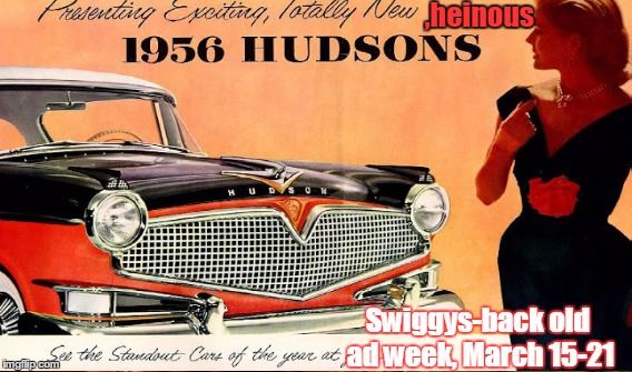 Not everything was nifty in the '50s.  This model was the kiss of death for Hudson Motors | ,heinous; Swiggys-back old ad week, March 15-21 | image tagged in old ad week | made w/ Imgflip meme maker