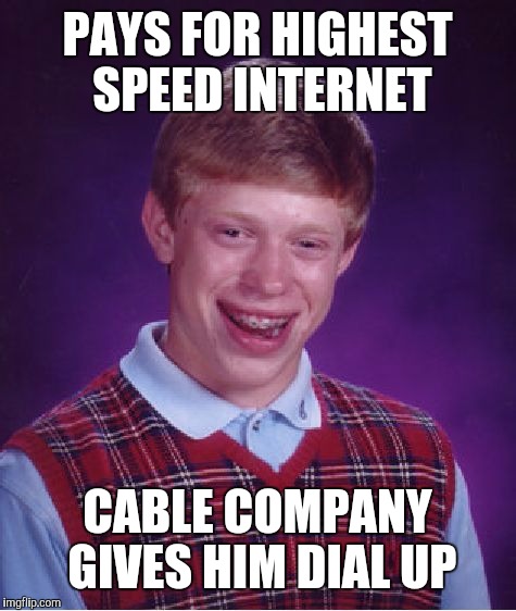 Bad Luck Brian Meme | PAYS FOR HIGHEST SPEED INTERNET CABLE COMPANY GIVES HIM DIAL UP | image tagged in memes,bad luck brian | made w/ Imgflip meme maker
