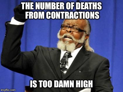 THE NUMBER OF DEATHS FROM CONTRACTIONS IS TOO DAMN HIGH | image tagged in memes,too damn high | made w/ Imgflip meme maker