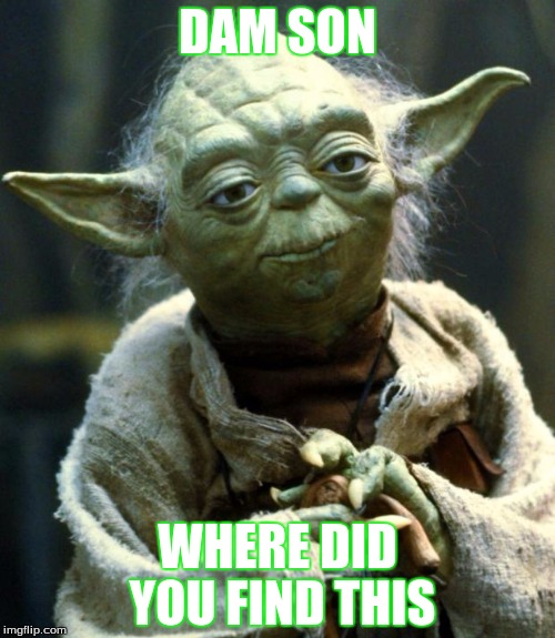 Star Wars Yoda | DAM SON; WHERE DID YOU FIND THIS | image tagged in memes,star wars yoda | made w/ Imgflip meme maker