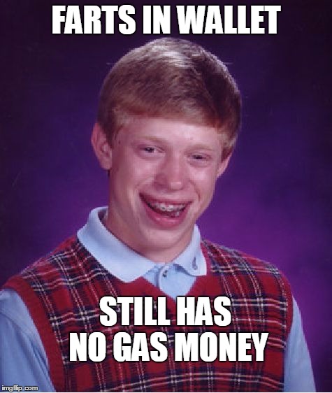 Can't break $5... but can break wind! | FARTS IN WALLET; STILL HAS NO GAS MONEY | image tagged in memes,bad luck brian,gas money,puns | made w/ Imgflip meme maker