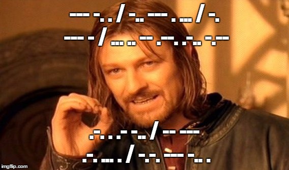 Morse code | --- -. . / -.. --- . ... / -. --- - / ... .. -- .--. .-.. -.--; .-. . .- -.. / -- --- .-. ... . / -.-. --- -.. . | image tagged in memes,one does not simply | made w/ Imgflip meme maker
