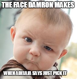 Skeptical Baby | THE FACE DAMRON MAKES; WHEN ADELAJA SAYS JUST PICK IT | image tagged in memes,skeptical baby | made w/ Imgflip meme maker