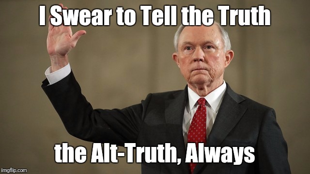 I Swear to Tell the Truth; the Alt-Truth, Always | image tagged in jeff sessions | made w/ Imgflip meme maker