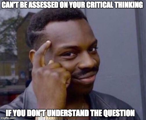 CAN'T BE ASSESSED ON YOUR CRITICAL THINKING; IF YOU DON'T UNDERSTAND THE QUESTION | image tagged in rollsafe | made w/ Imgflip meme maker