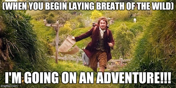 So excited for Breath of the Wild tomorrow! who's with me!!!! | (WHEN YOU BEGIN LAYING BREATH OF THE WILD); I'M GOING ON AN ADVENTURE!!! | image tagged in breath of the wild,zelda,adventure,video games,memes | made w/ Imgflip meme maker