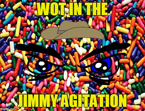 WOT IN THE JIMMY AGITATION | made w/ Imgflip meme maker