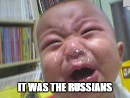 Funny crying baby! | IT WAS THE RUSSIANS | image tagged in funny crying baby | made w/ Imgflip meme maker