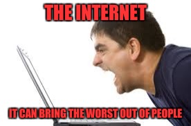 THE INTERNET IT CAN BRING THE WORST OUT OF PEOPLE | made w/ Imgflip meme maker