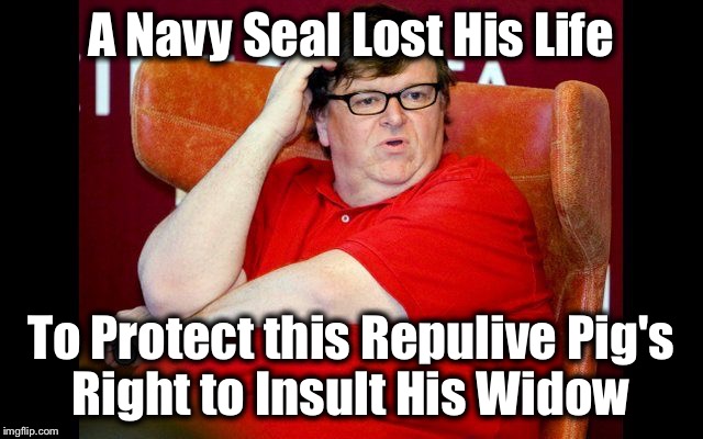 A Navy Seal Lost His Life; To Protect this Repulive Pig's Right to Insult His Widow | image tagged in pig moore | made w/ Imgflip meme maker