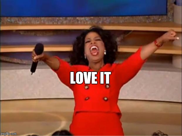 Oprah You Get A Meme | LOVE IT | image tagged in memes,oprah you get a | made w/ Imgflip meme maker