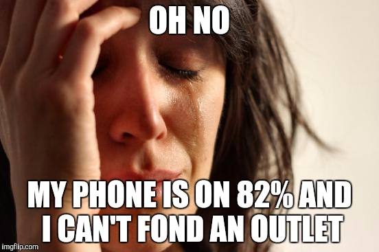 First World Problems Meme | OH NO; MY PHONE IS ON 82% AND I CAN'T FOND AN OUTLET | image tagged in memes,first world problems | made w/ Imgflip meme maker