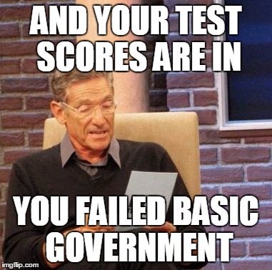 Maury Lie Detector Meme | AND YOUR TEST SCORES ARE IN YOU FAILED BASIC GOVERNMENT | image tagged in memes,maury lie detector | made w/ Imgflip meme maker