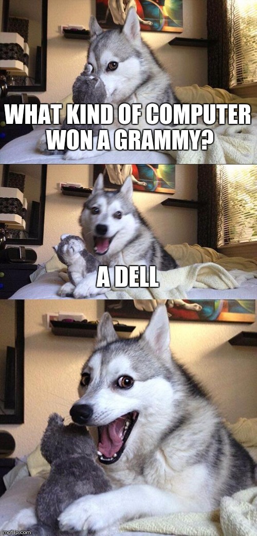 Bad Pun Dog | WHAT KIND OF COMPUTER WON A GRAMMY? A DELL | image tagged in memes,bad pun dog | made w/ Imgflip meme maker