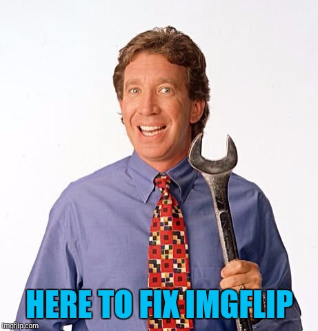 HERE TO FIX IMGFLIP | image tagged in tim allen | made w/ Imgflip meme maker