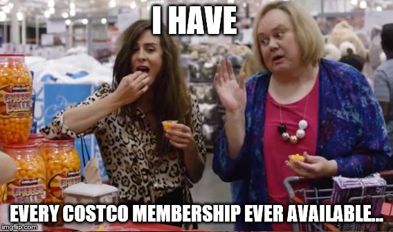 Super shopper | I HAVE; EVERY COSTCO MEMBERSHIP EVER AVAILABLE... | image tagged in shopping | made w/ Imgflip meme maker