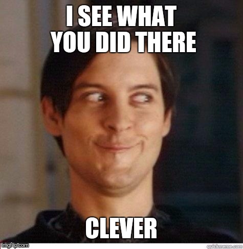I SEE WHAT YOU DID THERE CLEVER | made w/ Imgflip meme maker