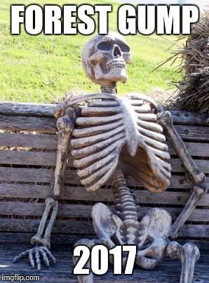 Waiting Skeleton Meme | FOREST GUMP; 2017 | image tagged in memes,waiting skeleton | made w/ Imgflip meme maker