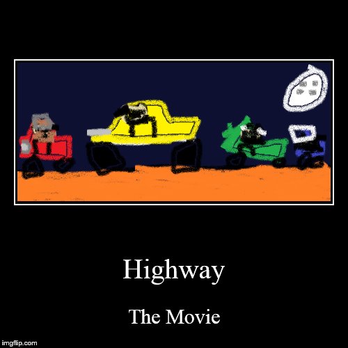 Highway | The Movie | image tagged in funny,demotivationals | made w/ Imgflip demotivational maker