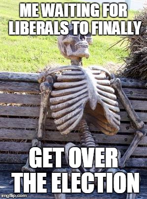 Waiting Skeleton Meme | ME WAITING FOR LIBERALS TO FINALLY GET OVER THE ELECTION | image tagged in memes,waiting skeleton | made w/ Imgflip meme maker