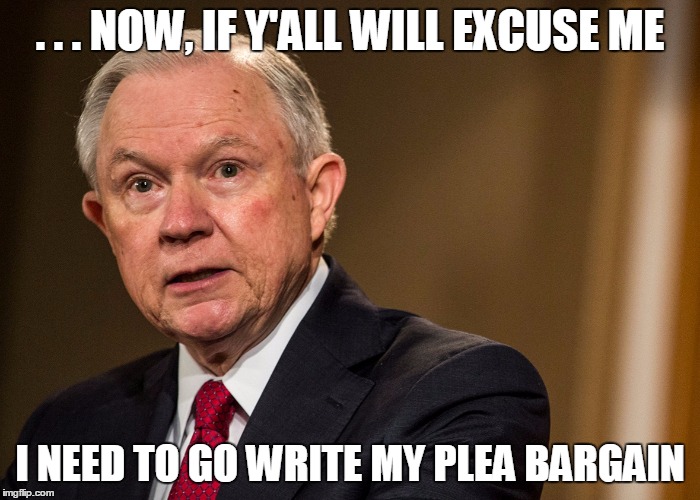 . . . NOW, IF Y'ALL WILL EXCUSE ME; I NEED TO GO WRITE MY PLEA BARGAIN | image tagged in politics | made w/ Imgflip meme maker