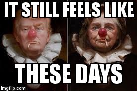 IT STILL FEELS LIKE; THESE DAYS | image tagged in creepy clowns | made w/ Imgflip meme maker