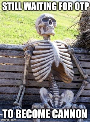 Still waiting. | STILL WAITING FOR OTP; TO BECOME CANNON | image tagged in memes,waiting skeleton | made w/ Imgflip meme maker