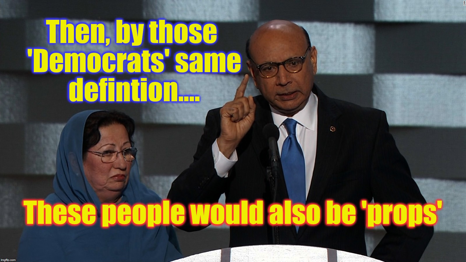 Then, by those 'Democrats' same defintion.... These people would also be 'props' | image tagged in democrats,props | made w/ Imgflip meme maker