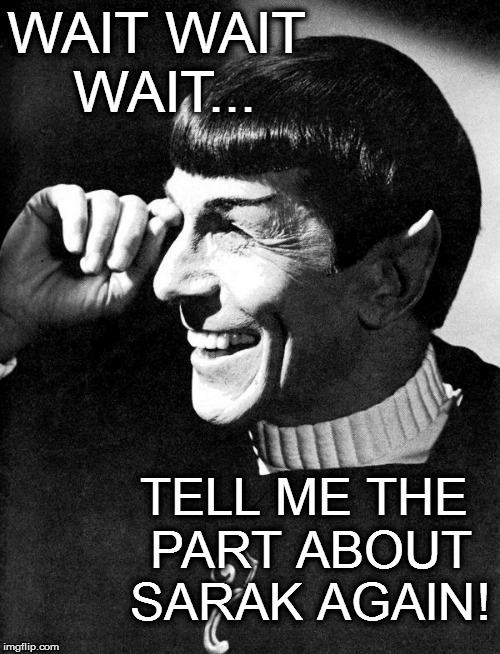 spock | WAIT WAIT WAIT... TELL ME THE PART ABOUT SARAK AGAIN! | image tagged in star trek | made w/ Imgflip meme maker