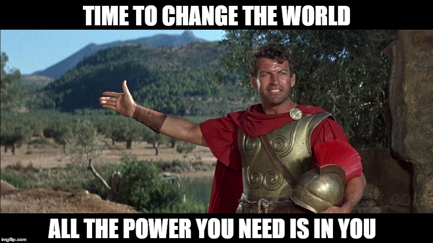 TIME TO CHANGE THE WORLD; ALL THE POWER YOU NEED IS IN YOU | image tagged in change | made w/ Imgflip meme maker