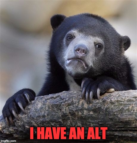 Confession Bear Meme | I HAVE AN ALT | image tagged in memes,confession bear | made w/ Imgflip meme maker
