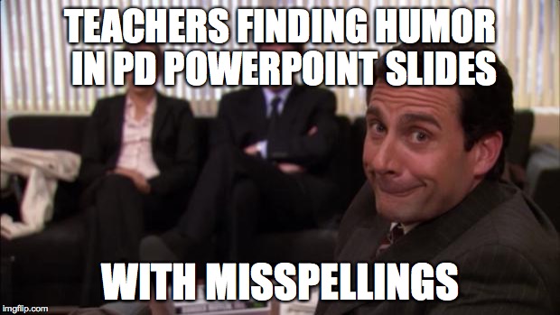 Michael Scott | TEACHERS FINDING HUMOR IN PD POWERPOINT SLIDES; WITH MISSPELLINGS | image tagged in michael scott | made w/ Imgflip meme maker