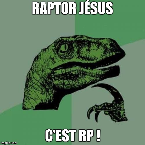 Philosoraptor Meme | RAPTOR JÉSUS; C'EST RP ! | image tagged in memes,philosoraptor | made w/ Imgflip meme maker