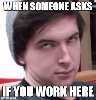 WHEN SOMEONE ASKS; IF YOU WORK HERE | image tagged in memes,the face you make,the face you make when,funny,aleks,cow chop | made w/ Imgflip meme maker