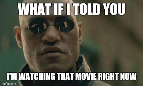 Matrix Morpheus Meme | WHAT IF I TOLD YOU I'M WATCHING THAT MOVIE RIGHT NOW | image tagged in memes,matrix morpheus | made w/ Imgflip meme maker