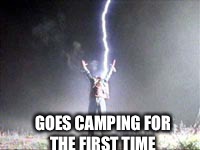 GOES CAMPING FOR THE FIRST TIME | image tagged in bad luck brian,lightning,friday the 13th,camping | made w/ Imgflip meme maker