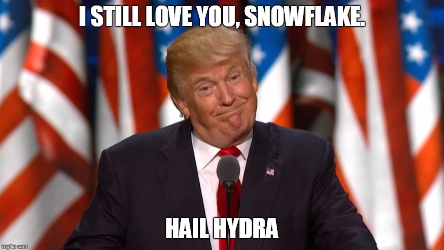 Trump 01 | I STILL LOVE YOU, SNOWFLAKE. HAIL HYDRA | image tagged in trump 01 | made w/ Imgflip meme maker