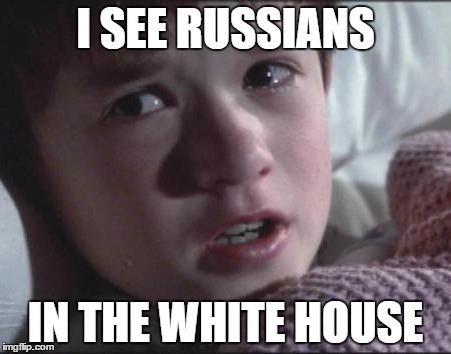 Sixth Sense | I SEE RUSSIANS; IN THE WHITE HOUSE | image tagged in sixth sense | made w/ Imgflip meme maker