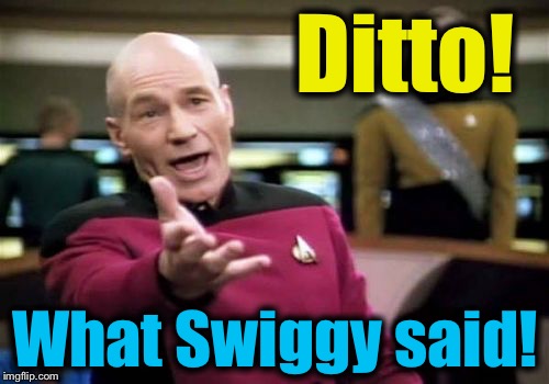 Picard Wtf Meme | Ditto! What Swiggy said! | image tagged in memes,picard wtf | made w/ Imgflip meme maker