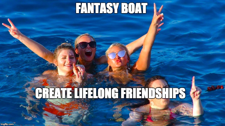 Fantasy Boat | FANTASY BOAT; CREATE LIFELONG FRIENDSHIPS | image tagged in boat party,boat,swimming,party,friends,friendship | made w/ Imgflip meme maker