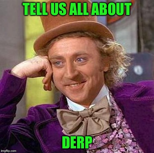 Creepy Condescending Wonka Meme | TELL US ALL ABOUT DERP | image tagged in memes,creepy condescending wonka | made w/ Imgflip meme maker