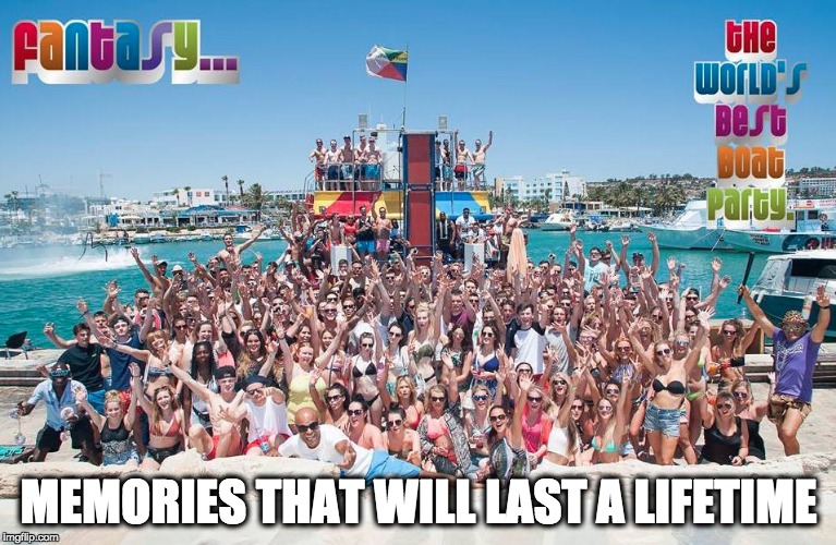 Fantasy Boat - Ayia Napa, Cyprus  | MEMORIES THAT WILL LAST A LIFETIME | image tagged in boatparty,boat,party,sea,grouplove,party time | made w/ Imgflip meme maker