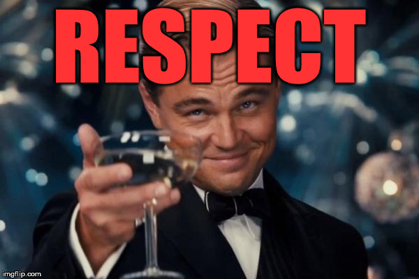 Leonardo Dicaprio Cheers Meme | RESPECT | image tagged in memes,leonardo dicaprio cheers | made w/ Imgflip meme maker