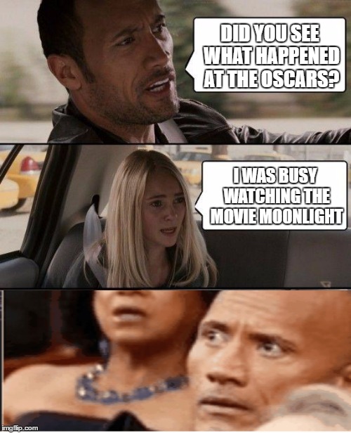 The Rock Driving | DID YOU SEE WHAT HAPPENED AT THE OSCARS? I WAS BUSY WATCHING THE MOVIE MOONLIGHT | image tagged in memes,the rock driving,oscars 2017 | made w/ Imgflip meme maker
