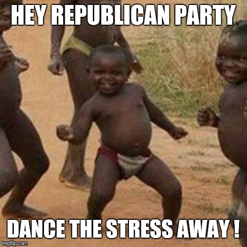Third World Success Kid Meme | HEY REPUBLICAN PARTY; DANCE THE STRESS AWAY ! | image tagged in memes,third world success kid | made w/ Imgflip meme maker