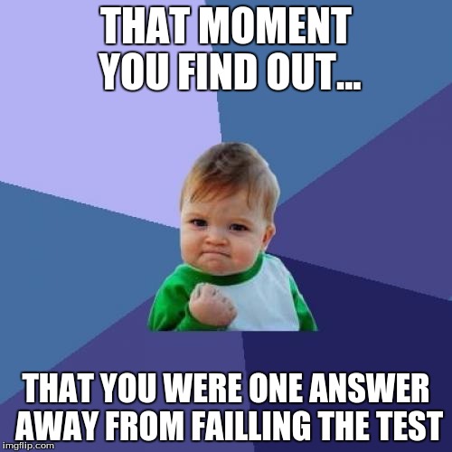 Success Kid Meme | THAT MOMENT YOU FIND OUT... THAT YOU WERE ONE ANSWER AWAY FROM FAILLING THE TEST | image tagged in memes,success kid | made w/ Imgflip meme maker